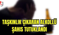 Taşkınlık çıkaran alkollü şahıs tutuklandı