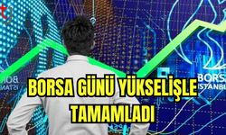 Borsa günü yükselişle tamamladı