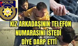 Kız arkadaşının telefon numarasını istedi diye darp etti