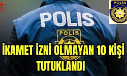 İkamet izni olmayan 10 kişi tutuklandı