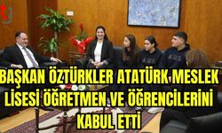 Başkan Öztürkler Atatürk Meslek Lisesi öğretmen ve öğrencilerini kabul etti