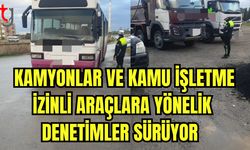 Kamyonlar ve kamu işletme izinli araçlara yönelik denetimler sürüyor