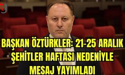 Başkan Öztürkler: 21-25 Aralık Şehitler Haftası nedeniyle mesaj yayımladı