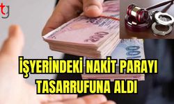 İşyerindeki nakit parayı tasarrufuna aldı