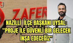 Nazilli İlçe Başkanı Uysal: "Proje ile güvenli bir gelecek inşa edeceğiz"