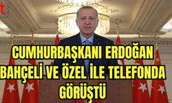 Cumhurbaşkanı Erdoğan, Bahçeli ve Özel ile telefonda görüştü