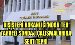 Dışişleri Bakanlığı'ndan tek taraflı sondaj çalışmalarına sert tepki