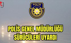 Polis Genel Müdürlüğü sürücüleri uyardı