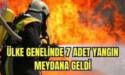 Ülke genelinde 7 adet yangın meydana geldi