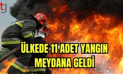 Ülkede 11 adet yangın meydana geldi