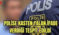 Polise kasten yalan ifade verdiği tespit edildi