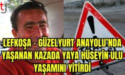 Lefkoşa-Güzelyurt Anayolu'nda yaşanan kazada yaya Hüseyin ULU yaşamını yitirdi