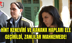 Hint Keneviri ve Xananx Hapları Ele Geçirildi, Zanlılar Mahkemede!