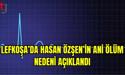 Lefkoşa’da Hasan Özşen’in Ani Ölüm Nedeni Açıklandı