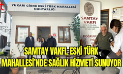 Eski Türk Mahallesi’ne Sağlık Hizmeti: Samtay Vakfı Destek Veriyor