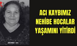 Acı kaybımız: Nehibe Hocalar yaşamını yitirdi