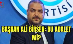 Başkan Ali Birsen: Bu adalet mi?