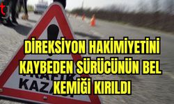 Direksiyon hakimiyetini kaybeden sürücünün bel kemiği kırıldı