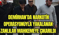 Demirhan'da narkotik operasyonuyla yakalanan zanlılar mahkemeye çıkarıldı