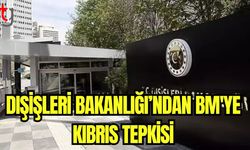 Dışişleri Bakanlığı'ndan BM'ye Kıbrıs tepkisi