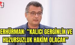 Erhürman: "Kalıcı gerginlik ve huzursuzluk hakim olacak"