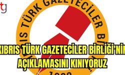 Kıbrıs Türk Gazeteciler Birliği'nin açıklamasını kınıyoruz