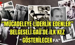 "Mücadeleye Liderlik Edenler" Belgeseli GAÜ'de ilk kez gösterilecek