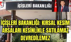 İçişleri Bakanlığı: Kırsal kesim arsaları kesinlikle satılamaz devredilemez