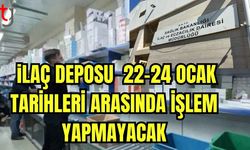 İlaç deposu 22-24 Ocak tarihleri arasında işlem yapamayacak