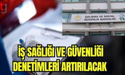 İş sağlığı ve güvenliği denetimleri artırılacak