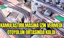 Kamulaştırılmasına izin vermedi otoyolun ortasında kaldı