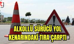 Alkollü sürücü yol kenarındaki tıra çarptı