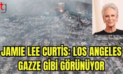 Jamıe Lee Curtis: "Los Angeles Gazze gibi görünüyor."