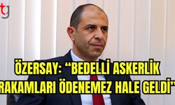 Özersay: "Bedelli askerlik rakamları ödenemez hale geldi"