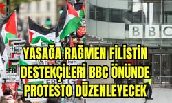 Yasağa rağmen Filistin destekçileri BBC önünde protesto düzenleyecek