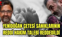 Yenidoğan çetesi sanıklarının reddi hakim talebi reddedildi