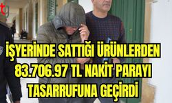 İşyerinde sattığı ürünlerden 83.706.97 TL nakit parayı tasarrufuna geçirdi