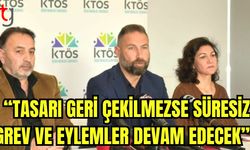 "Tasarı geri çekilmezse süresiz grev ve eylemler devam edecek"