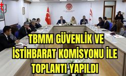 TBMM Güvenlik ve İstihbarat Komisyonu ile toplantı yapıldı