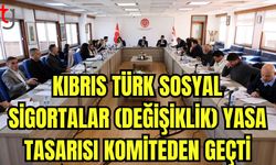 Kıbrıs Türk Sosyal Sigortalar (Değişiklik) Yasa Tasarısı komiteden geçti