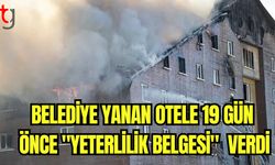 Belediye yanan otele 19 gün önce "Yeterlilik belgesi" verdi