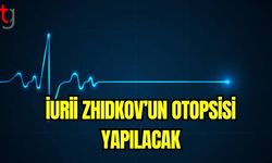 İurii Zhıdkov'un otopsisi yapılacak