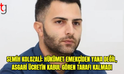 Semih Kolozali: Hükümet emekçinden yana değil, asgari ücretin kabul gören tarafı kalmadı