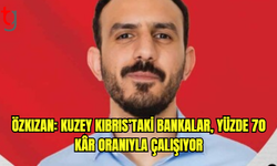 Özkızan: Kuzey Kıbrıs’taki bankalar, yüzde 70 kar oranıyla çalışıyor