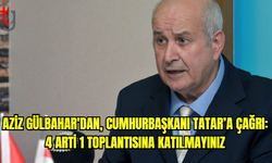 Aziz Gülbahar'dan, Cumhurbaşkanı Tatar’a çağrı: 4 Artı 1 toplantısına katılmayınız