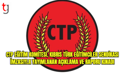 CTP Eğitim Komitesi Kıbrıs Türk Eğitimciler Sendikası imzasıyla yayımlanan açıklama ve raporu kınadı