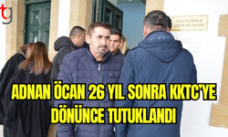 Adnan Öcan 26 Yıl Sonra KKTC’ye Dönünce Tutuklandı