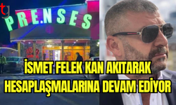 İSMET FELEK KAN AKITARAK HESAPLAŞMALARINA DEVAM EDİYOR