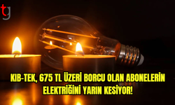 Kıb-Tek, 675 TL üzeri borcu olan abonelerin elektriğini yarın kesiyor!