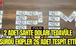 2 adet sahte doları tedavüle sürdü ekipler 26 adet tespit etti